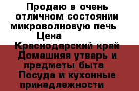  Продаю в очень отличном состоянии микроволновую печь › Цена ­ 2 500 - Краснодарский край Домашняя утварь и предметы быта » Посуда и кухонные принадлежности   